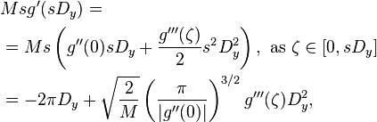 
\begin{align}
& Msg'(sD_y) =
\\
& = Ms\left(g''(0)sD_y +\frac{g'''(\zeta)}{2}s^2D_y^2\right), \,\, \text{as} \,\,\zeta\in[0,sD_y] 
\\
& = -2\pi D_y +\sqrt{\frac{2}{M}}\left( \frac{\pi}{|g''(0)|} \right)^{3/2}g'''(\zeta)D_y^2,
\end{align}
