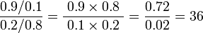 { 0.9/0.1 \over 0.2/0.8}=\frac{\;0.9\times 0.8\;}{\;0.1\times 0.2\;} ={0.72 \over 0.02} = 36