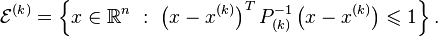 \mathcal{E}^{(k)} = \left \{x \in \mathbb{R}^n \ : \ \left (x-x^{(k)} \right )^T P_{(k)}^{-1} \left (x-x^{(k)} \right ) \leqslant 1   \right \}.