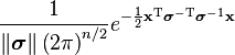 \displaystyle \frac{1}{\left\|\boldsymbol \sigma\right\|\left(2\pi\right)^{n/2}} e^{-\frac{1}{2} \mathbf x^{\mathrm T} \boldsymbol \sigma^{-\mathrm T} \boldsymbol \sigma^{-1} \mathbf x}