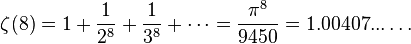 \zeta(8) = 1 + \frac{1}{2^8} + \frac{1}{3^8} + \cdots = \frac{\pi^8}{9450} = 1.00407... \dots\!