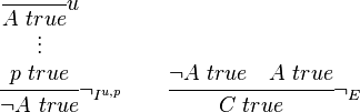 
\cfrac{
 \begin{matrix}
 \cfrac{}{A \ true} u \\
 \vdots \\
 p \ true
 \end{matrix}
}{\lnot A \ true} \lnot_{I^{u,p}}
\qquad
\cfrac{\lnot A \ true \quad A \ true}{C \ true} \lnot _E
