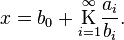 
x = b_0 + \underset{i=1}{\overset{\infty}{\mathrm K}} \frac{a_i}{b_i}.\,
