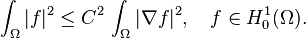 \int_\Omega | f|^2 \le C^2 \, \int_\Omega |\nabla f|^2, \quad f \in H^1_0(\Omega).