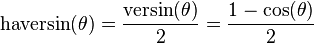 \textrm{haversin}(\theta) = \frac {\textrm{versin}(\theta)} {2} = \frac{1 - \cos (\theta)}{2} \,