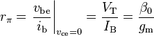 r_\pi = \left.\frac{v_\text{be}}{i_\text{b}}\right\vert_{v_\text{ce} = 0} = \frac{V_\text{T}}{I_\text{B}} = \frac{\beta_0}{g_\text{m}}