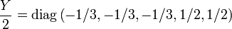 \frac{Y}{2}=\operatorname{diag}\left(-1/3, -1/3, -1/3, 1/2, 1/2\right)