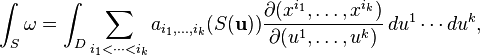 \int_S \omega =\int_D \sum_{i_1 < \cdots < i_k} a_{i_1,\dots,i_k}(S({\mathbf u})) \frac{\partial(x^{i_1},\dots,x^{i_k})}{\partial(u^{1},\dots,u^{k})}\,du^1 \cdots du^k,