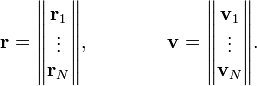 
\mathbf r=\begin{Vmatrix}
\mathbf r_1\\ \vdots\\ \mathbf r_N\end{Vmatrix},\qquad\qquad
\mathbf v=\begin{Vmatrix}
\mathbf v_1\\ \vdots\\ \mathbf v_N\end{Vmatrix}.
