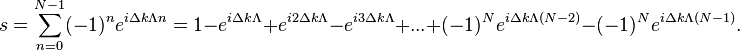 
s=\sum^{N-1}_{n=0} (-1)^n e^{i \Delta k \Lambda n}=1-e^{i \Delta k \Lambda}+e^{i 2 \Delta k \Lambda}-e^{i 3 \Delta k \Lambda}+...+(-1)^N e^{i \Delta k \Lambda (N-2)}-(-1)^N e^{i \Delta k \Lambda (N-1)}.
