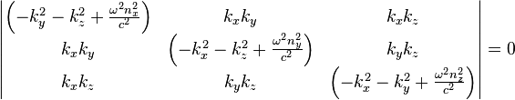 \begin{vmatrix}
\left(-k_y^2-k_z^2+\frac{\omega^2n_x^2}{c^2}\right) & k_xk_y & k_xk_z \\
k_xk_y & \left(-k_x^2-k_z^2+\frac{\omega^2n_y^2}{c^2}\right) & k_yk_z \\
k_xk_z & k_yk_z & \left(-k_x^2-k_y^2+\frac{\omega^2n_z^2}{c^2}\right) \end{vmatrix} =0\,