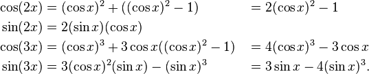 \begin{align}
  \cos(2x) &= (\cos{x})^2 +((\cos{x})^2-1) &&= 2(\cos{x})^2-1\\
  \sin(2x) &= 2(\sin{x})(\cos{x})\\
  \cos(3x) &= (\cos{x})^3 +3\cos{x}((\cos{x})^2-1) &&= 4(\cos{x})^3-3\cos{x}\\
  \sin(3x) &= 3(\cos{x})^2(\sin{x})-(\sin{x})^3 &&= 3\sin{x}-4(\sin{x})^3.\\
\end{align}