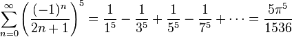 \sum_{n=0}^{\infty} {\left( \frac{(-1)^{n}}{2n+1} \right) }^5 = \frac{1}{1^5} - \frac{1}{3^5} + \frac{1}{5^5} - \frac{1}{7^5} + \cdots = \frac{5\pi^5}{1536}\!