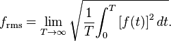 
f_\mathrm{rms} = \lim_{T\rightarrow \infty} \sqrt {{1 \over {T}} {\int_{0}^{T} {[f(t)]}^2\, dt}}.
