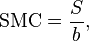 \mbox{SMC} = \frac{S}{b},