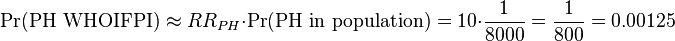  \Pr(\text{PH WHOIFPI}) \approx RR_{PH}\cdot \Pr(\text{PH in population}) = 10 \cdot \frac {1}{8000} = \frac {1}{800} = 0.00125 