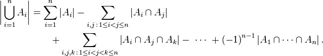 
\begin{align}
\biggl|\bigcup_{i=1}^n A_i\biggr| & {} =\sum_{i=1}^n\left|A_i\right|
-\sum_{i,j\,:\,1 \le i < j \le n}\left|A_i\cap A_j\right| \\
& {}\qquad +\sum_{i,j,k\,:\,1 \le i < j < k \le n}\left|A_i\cap A_j\cap A_k\right|-\ \cdots\ + \left(-1\right)^{n-1} \left|A_1\cap\cdots\cap A_n\right|.
\end{align}