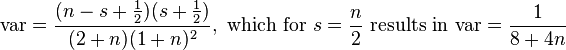 \text{var} = \frac{(n-s+\frac{1}{2})(s+\frac{1}{2})}{(2+n)(1+n)^2} ,\text{ which for  }s=\frac{n}{2}\text{ results in  var} =\frac{1}{8 + 4n}