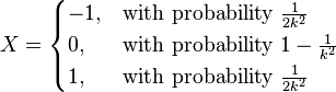 
    X = \begin{cases}
        -1, & \text{with probability }\frac{1}{2k^2} \\
         0, & \text{with probability }1 - \frac{1}{k^2} \\
         1, & \text{with probability }\frac{1}{2k^2}
        \end{cases}
  