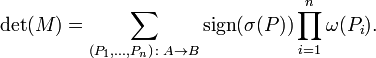  \det(M) = \sum_{(P_1,\ldots,P_n) \colon A \to B} \mathrm{sign}(\sigma(P)) \prod_{i=1}^n \omega(P_i). 