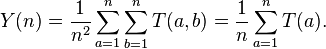 Y(n) = \frac{1}{n^{2}} \sum_{a=1}^n \sum_{b=1}^n T(a, b) = \frac{1}{n} \sum_{a=1}^n T(a).
