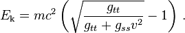 E_\text{k} = m c^2 \left( \sqrt{\frac{g_{tt}}{g_{tt} + g_{ss} v^2}} - 1 \right) \,.