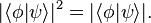  |\langle \phi | \psi \rangle| ^2 = |\langle \phi | \psi \rangle| .  \, 