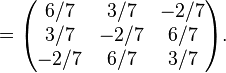  = \begin{pmatrix}
6/7 & 3/7   &  -2/7 \\
3/7  &-2/7  &  6/7 \\
-2/7 & 6/7  &   3/7 \\
\end{pmatrix}.