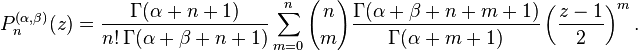 P_n^{(\alpha,\beta)} (z) = \frac{\Gamma (\alpha+n+1)}{n!\,\Gamma (\alpha+\beta+n+1)} \sum_{m=0}^n {n\choose m} \frac{\Gamma (\alpha + \beta + n + m + 1)}{\Gamma (\alpha + m + 1)} \left(\frac{z-1}{2}\right)^m.