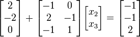 \begin{bmatrix}2\\-2\\0\end{bmatrix} + \begin{bmatrix} -1 & 0 \\ 2 & -1 \\ -1 & 1\end{bmatrix}\begin{bmatrix}x_2 \\ x_3\end{bmatrix} = \begin{bmatrix}-1\\-1\\2\end{bmatrix}