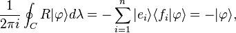 \frac{1}{2\pi i } \oint_C R  |\varphi \rangle d \lambda = -\sum_{i=1}^n |e_i \rangle   \langle f_i | \varphi \rangle  = -|\varphi \rangle,