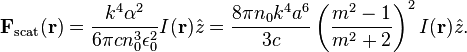  \mathbf{F}_{\text{scat}}(\mathbf{r}) = \frac{k^4 \alpha^2}{6 \pi c n_0^3\epsilon_0^2} I(\mathbf{r}) \hat{z} = \frac{8 \pi n_0 k^4 a^6}{3 c} \left(\frac{m^2 - 1}{m^2 + 2}\right)^2 I(\mathbf{r}) \hat{z}.