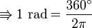 \Rrightarrow 1 \text{ rad} = \frac{360^\circ}{2\pi}