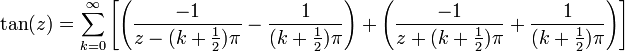 \tan(z) = \sum_{k=0}^{\infty} \left[\left(\frac{-1}{z - (k + \frac{1}{2})\pi} - \frac{1}{(k + \frac{1}{2})\pi}\right) + \left(\frac{-1}{z + (k + \frac{1}{2})\pi} + \frac{1}{(k + \frac{1}{2})\pi}\right)\right]