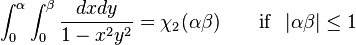 \int_0^{\alpha}\int_0^{\beta} \frac{dx dy}{1-x^2 y^2} = \chi_2(\alpha\beta)\qquad {\rm if}~~|\alpha\beta|\leq 1