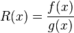  R(x) = \frac{f(x)}{g(x)}  