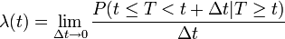 \lambda(t) = \lim_{\Delta t \to 0} \frac{P(t \le T < t + \Delta t  |  T \ge t)}{\Delta t} 