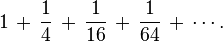 1 \,+\, \frac{1}{4} \,+\, \frac{1}{16} \,+\, \frac{1}{64} \,+\, \cdots.