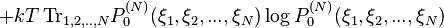 +kT \,{\rm Tr}_{1,2,..,N}P^{(N)}_{0}(\xi_{1},\xi_{2},...,\xi_{N})\log P^{(N)}_{0}(\xi_{1},\xi_{2},...,\xi_{N})