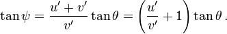 \tan \psi = \frac {u' + v'} {v'} \tan \theta = \left ( \frac {u'} {v'} + 1 \right ) \tan \theta \,.