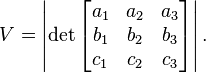  V = \left| \det \begin{bmatrix}
        a_1 & a_2 & a_3 \\
        b_1 & b_2 & b_3 \\
        c_1 & c_2 & c_3 \end{bmatrix} \right|.