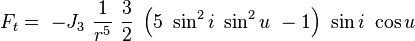 
F_t  =\ -J_3\ \frac{1}{r^5}\ \frac{3}{2}\ \left(5\ \sin^2 i \ \sin^2 u\ -1\right)\ \sin i \ \cos u
