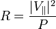 R = \frac{|V_\parallel|^2}{P}