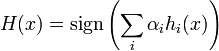 H(x) = \textrm{sign}\left( \sum_i \alpha_{i} h_{i}(x) \right)