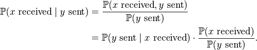 
\begin{align}
\mathbb{P}(x \mbox{ received} \mid y \mbox{ sent}) & {} = \frac{ \mathbb{P}(x \mbox{ received} , y \mbox{ sent}) }{\mathbb{P}(y \mbox{ sent} )} \\
& {} = \mathbb{P}(y \mbox{ sent} \mid x \mbox{ received}) \cdot \frac{\mathbb{P}(x \mbox{ received})}{\mathbb{P}(y \mbox{ sent})}.
\end{align}
