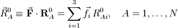 
\vec{R}_A^0 \equiv \vec{\mathbf{F}} \cdot \mathbf{R}_A^0
=\sum_{i=1}^3 \vec{f}_i\, R^0_{Ai},\quad A=1,\ldots,N
