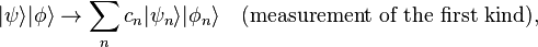  |\psi\rang |\phi\rang \rightarrow \sum_n c_n |\psi_n\rang |\phi_n\rang \quad \text{(measurement of the first kind),} 