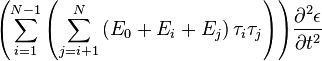 
{\left({\sum^{N-1}_{i=1}{
\left({\sum^{N}_{j=i+1}{
\left({E_0+E_i+E_j}\right)
\tau_i\tau_j
}}\right)
}}\right)}
\frac{\partial^{2}{\epsilon}}{\partial{t}^{2}}
