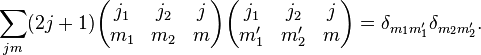 
\sum_{j m} (2j+1)
\begin{pmatrix}
  j_1 & j_2 & j\\
  m_1 & m_2 & m
\end{pmatrix}
\begin{pmatrix}
  j_1 & j_2 & j\\
  m_1' & m_2' & m
\end{pmatrix}
=\delta_{m_{1} m_1'}\delta_{m_{2} m_2'}.
