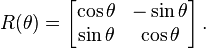 R(\theta) = 
\begin{bmatrix}
\cos \theta & -\sin \theta \\
\sin \theta & \cos \theta \\
\end{bmatrix}\,.
